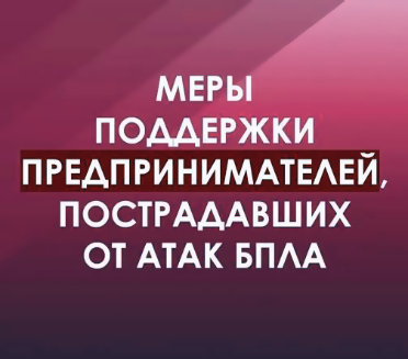 О региональных и федеральных мерах поддержки предпринимателей, пострадавших в результате атак БПЛА на территории региона О региональных и федеральных мерах поддержки предпринимателей, пострадавших в результате атак БПЛА на территории региона
